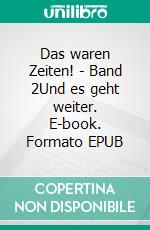 Das waren Zeiten! - Band 2Und es geht weiter. E-book. Formato EPUB ebook