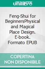 Feng-Shui for BeginnersPhysical and Magical Place Design. E-book. Formato EPUB ebook