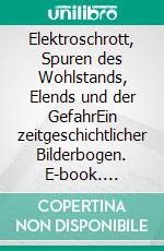 Elektroschrott, Spuren des Wohlstands, Elends und der GefahrEin zeitgeschichtlicher Bilderbogen. E-book. Formato EPUB ebook di Volker Himmelseher