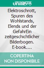 Elektroschrott, Spuren des Wohlstands, Elends und der GefahrEin zeitgeschichtlicher Bilderbogen. E-book. Formato EPUB ebook