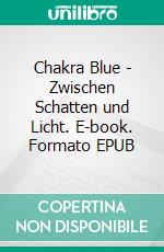 Chakra Blue - Zwischen Schatten und Licht. E-book. Formato EPUB ebook di Lisa Radtke-Oberwandling