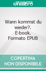 Wann kommst du wieder?. E-book. Formato EPUB ebook di Charly Cesar