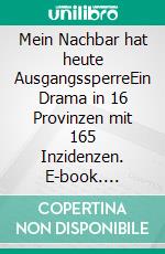 Mein Nachbar hat heute AusgangssperreEin Drama in 16 Provinzen mit 165 Inzidenzen. E-book. Formato EPUB ebook di Harlekin Pierrot