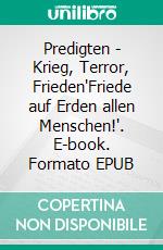 Predigten - Krieg, Terror, Frieden'Friede auf Erden allen Menschen!'. E-book. Formato EPUB ebook