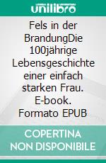 Fels in der BrandungDie 100jährige Lebensgeschichte einer einfach starken Frau. E-book. Formato EPUB ebook