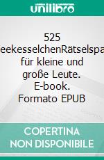 525 TeekesselchenRätselspaß für kleine und große Leute. E-book. Formato EPUB ebook