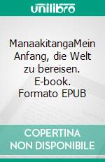 ManaakitangaMein Anfang, die Welt zu bereisen. E-book. Formato EPUB ebook di André Degro