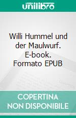 Willi Hummel und der Maulwurf. E-book. Formato EPUB ebook