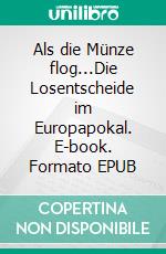 Als die Münze flog...Die Losentscheide im Europapokal. E-book. Formato EPUB ebook