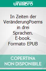 In Zeiten der VeränderungPoems in drei Sprachen. E-book. Formato EPUB ebook di Cecilia Wassermann