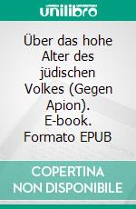 Über das hohe Alter des jüdischen Volkes (Gegen Apion). E-book. Formato EPUB ebook