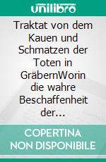 Traktat von dem Kauen und Schmatzen der Toten in GräbernWorin die wahre Beschaffenheit der ungarischen Vampire und Blutsauger gezeigt wird. E-book. Formato EPUB ebook di Michael Ranft