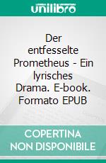 Der entfesselte Prometheus - Ein lyrisches Drama. E-book. Formato EPUB ebook