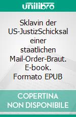 Sklavin der US-JustizSchicksal einer staatlichen Mail-Order-Braut. E-book. Formato EPUB ebook