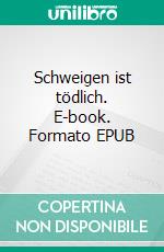 Schweigen ist tödlich. E-book. Formato EPUB ebook