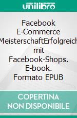 Facebook E-Commerce MeisterschaftErfolgreich mit Facebook-Shops. E-book. Formato EPUB ebook