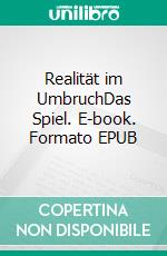 Realität im UmbruchDas Spiel. E-book. Formato EPUB ebook di Mischa Tassilo Erik Grossmann