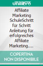 Affiliate Marketing SchuleSchritt für Schritt Anleitung für erfolgreiches Affiliate Marketing. E-book. Formato EPUB ebook di Andreas Pörtner