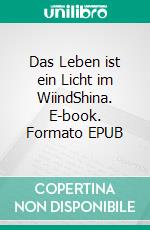 Das Leben ist ein Licht im WiindShina. E-book. Formato EPUB ebook