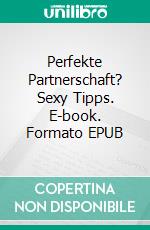 Perfekte Partnerschaft? Sexy Tipps. E-book. Formato EPUB ebook