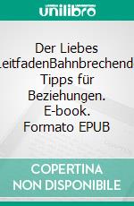 Der Liebes LeitfadenBahnbrechende Tipps für Beziehungen. E-book. Formato EPUB ebook