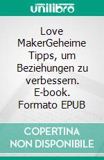 Love MakerGeheime Tipps, um Beziehungen zu verbessern. E-book. Formato EPUB ebook di Sylvia Samson