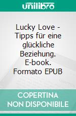 Lucky Love - Tipps für eine glückliche Beziehung. E-book. Formato EPUB ebook di Gitta de Marco