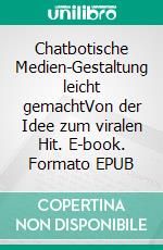 Chatbotische Medien-Gestaltung leicht gemachtVon der Idee zum viralen Hit. E-book. Formato EPUB ebook