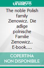 The noble Polish family Zienowicz. Die adlige polnische Familie Zienowicz.. E-book. Formato EPUB ebook