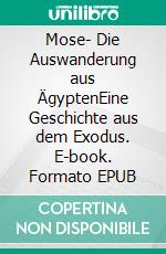 Mose- Die Auswanderung aus ÄgyptenEine Geschichte aus dem Exodus. E-book. Formato EPUB ebook