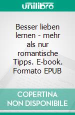 Besser lieben lernen - mehr als nur romantische Tipps. E-book. Formato EPUB