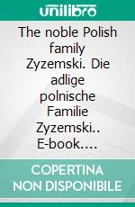 The noble Polish family Zyzemski. Die adlige polnische Familie Zyzemski.. E-book. Formato EPUB ebook di Werner Zurek