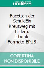 Facetten der SchuldEin Kreuzweg mit Bildern. E-book. Formato EPUB ebook