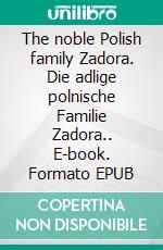 The noble Polish family Zadora. Die adlige polnische Familie Zadora.. E-book. Formato EPUB ebook di Werner Zurek