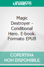 Magic Destroyer - Conditional Hero. E-book. Formato EPUB ebook di Philipp Gubarev