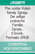 The noble Polish family Zgraja. Die adlige polnische Familie Zgraja.. E-book. Formato EPUB ebook