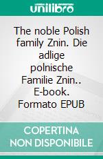 The noble Polish family Znin. Die adlige polnische Familie Znin.. E-book. Formato EPUB ebook di Paul Maino Apuuli