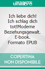 Ich liebe dich! Ich schlag dich tot!Moderne Beziehungsgewalt. E-book. Formato EPUB ebook