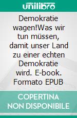 Demokratie wagen!Was wir tun müssen, damit unser Land zu einer echten Demokratie wird. E-book. Formato EPUB ebook di Árpád von Nahodyl Neményi