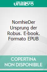 NornhieDer Ursprung der Robus. E-book. Formato EPUB ebook