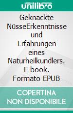 Geknackte NüsseErkenntnisse und Erfahrungen eines Naturheilkundlers. E-book. Formato EPUB ebook