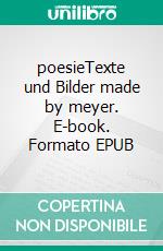 poesieTexte und Bilder made by meyer. E-book. Formato EPUB ebook di Verena Meyer