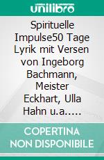 Spirituelle Impulse50 Tage Lyrik mit Versen von Ingeborg Bachmann, Meister Eckhart, Ulla Hahn u.a.. E-book. Formato EPUB ebook di Joachim Leberecht