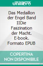 Das Medaillon der Engel Band IIDie Faszination der Macht. E-book. Formato EPUB ebook