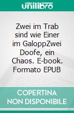 Zwei im Trab sind wie Einer im GaloppZwei Doofe, ein Chaos. E-book. Formato EPUB ebook