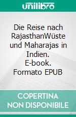 Die Reise nach RajasthanWüste und Maharajas in Indien. E-book. Formato EPUB ebook