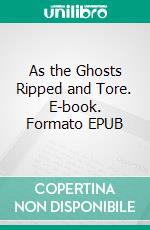 As the Ghosts Ripped and Tore. E-book. Formato EPUB ebook