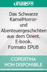 Das Schwarze KamelHorror- und Abenteuergeschichten aus dem Orient. E-book. Formato EPUB ebook