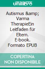 Autismus &amp; Varma TherapieEin Leitfaden für Eltern. E-book. Formato EPUB ebook