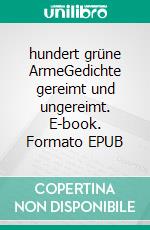 hundert grüne ArmeGedichte gereimt und ungereimt. E-book. Formato EPUB ebook